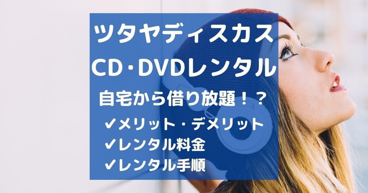 知らなきゃ損！ツタヤディスカスでCD・DVDをレンタルする魅力とは？